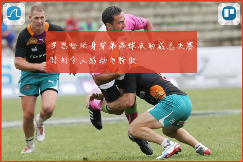 罗恩哈珀身穿弟弟球衣助威总决赛时刻令人感动与骄傲