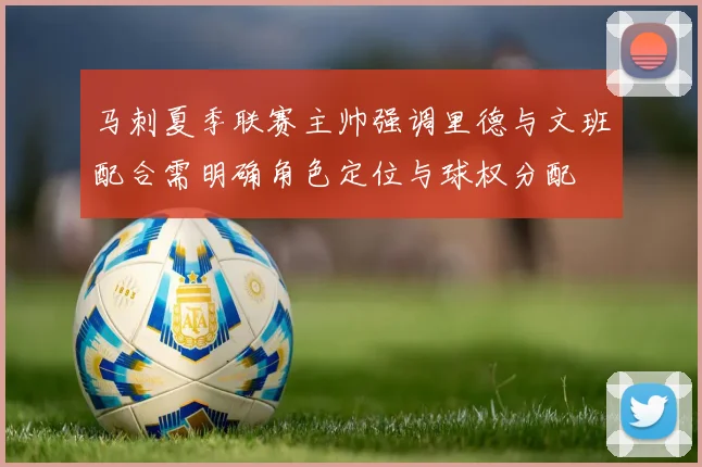 马刺夏季联赛主帅强调里德与文班配合需明确角色定位与球权分配