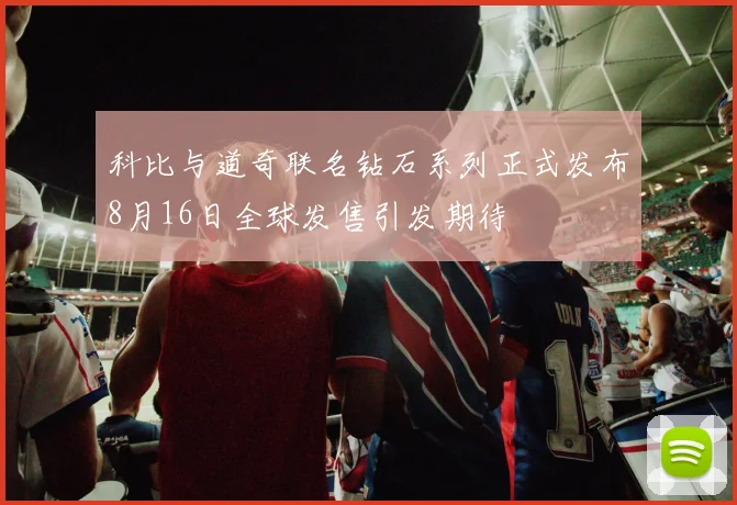科比与道奇联名钻石系列正式发布8月16日全球发售引发期待